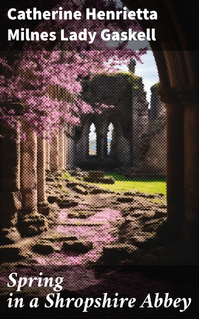 Spring in a Shropshire Abbey, Catherine Henrietta Milnes Lady Gaskell
