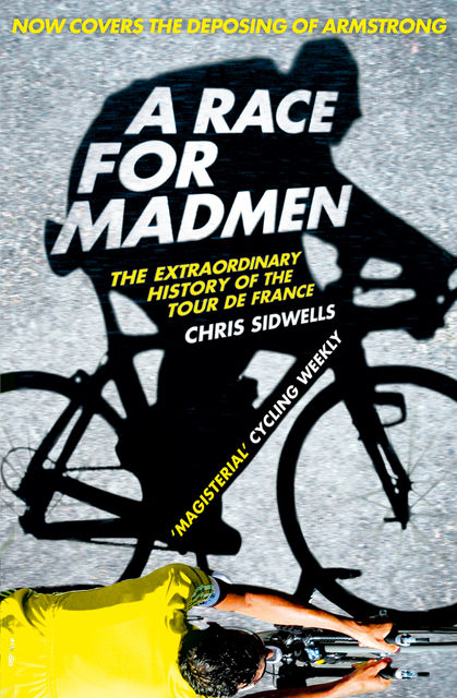 A Race for Madmen: A History of the Tour de France, Chris Sidwells