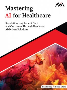 Mastering AI for Healthcare, Nilashis Roy, Romita Ghosh
