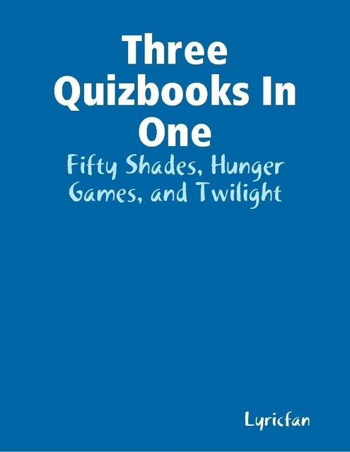 Three Quizbooks In One: Fifty Shades, Hunger Games, and Twilight, Lyricfan