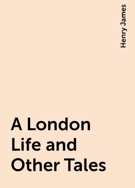 A London Life and Other Tales, Henry James