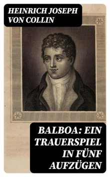 Balboa: Ein Trauerspiel in fünf Aufzügen, Heinrich Joseph von Collin