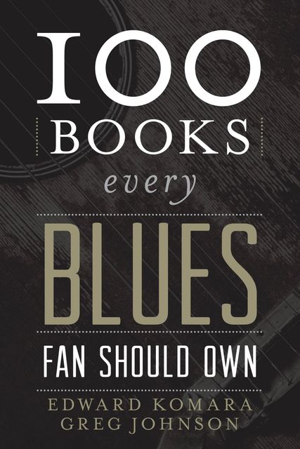 100 Books Every Blues Fan Should Own, Greg Johnson, Edward Komara