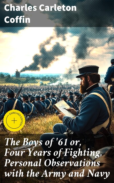 The Boys of '61 or, Four Years of Fighting, Personal Observations with the Army and Navy, Charles Carleton Coffin