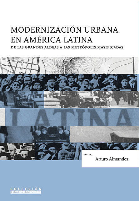 Modernización urbana en América Latina: de las grandes aldeas a las metropolis masificadas, Arturo Almandoz