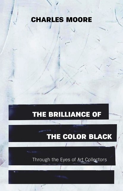 The Brilliance of the Color Black Through the Eyes of Art Collectors, Charles Moore