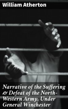 Narrative of the Suffering & Defeat of the North-Western Army, Under General Winchester, William Atherton