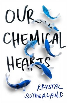 Our Chemical Hearts, Krystal Sutherland
