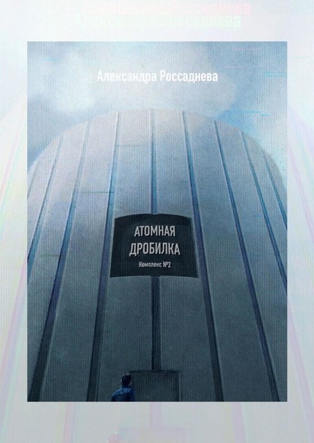 Атомная дробилка, Александра Россаднева