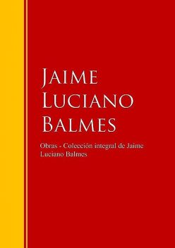 Obras – Colección de Jaime Luciano Balmes, Jaime Luciano Balmes