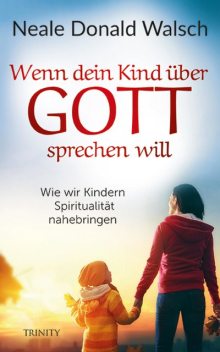 Wenn dein Kind über Gott sprechen will, Neale Donald Walsch