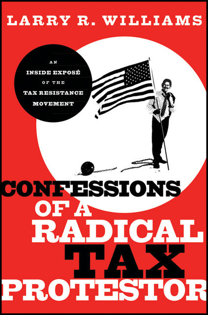 Confessions of a Radical Tax Protestor, Larry Williams