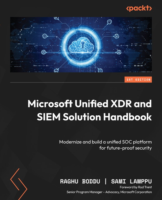Microsoft Unified XDR and SIEM Solution Handbook, Raghu Boddu, Sami Lamppu