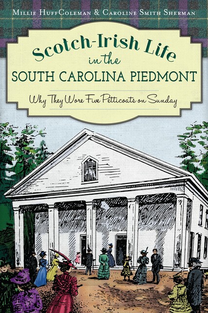 Scotch-Irish Life in the South Carolina Piedmont, Millie Huff Coleman