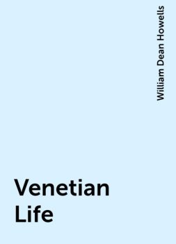 Venetian Life, William Dean Howells