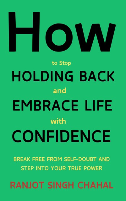 How to Stop Holding Back and Embrace Life with Confidence, Ranjot Singh Chahal