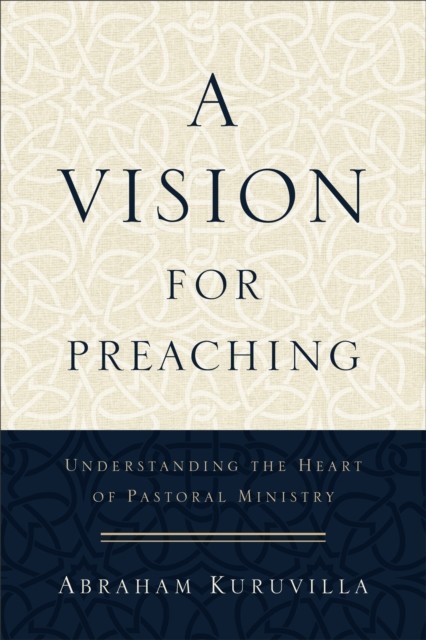 Vision for Preaching, Abraham Kuruvilla