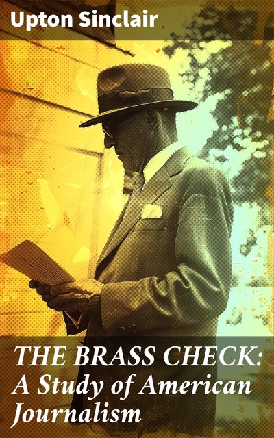 THE BRASS CHECK: A Study of American Journalism, Upton Sinclair