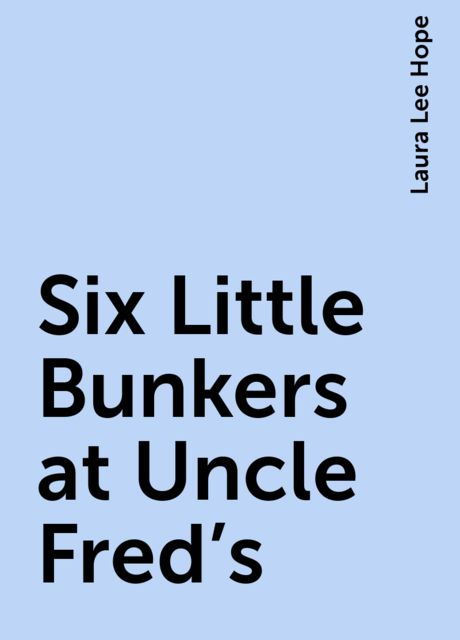 Six Little Bunkers at Uncle Fred's, Laura Lee Hope