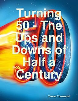 Turning 50 – The Ups and Downs of Half a Century, Teresa Townsend