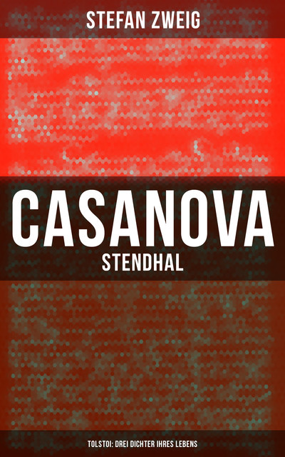 Casanova – Stendhal – Tolstoi: Drei Dichter ihres Lebens, Stefan Zweig