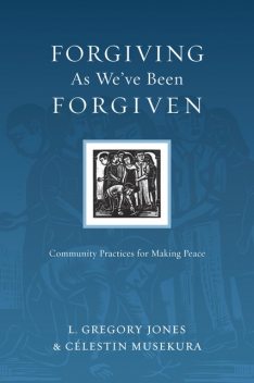 Forgiving As We've Been Forgiven, L. Gregory Jones