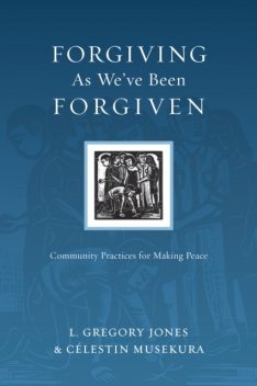 Forgiving As We've Been Forgiven, L. Gregory Jones