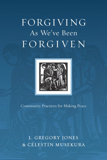 Forgiving As We've Been Forgiven, L. Gregory Jones