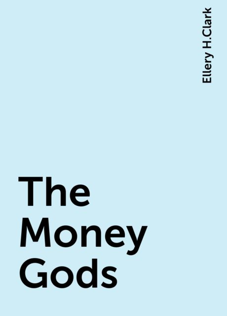 The Money Gods, Ellery H.Clark