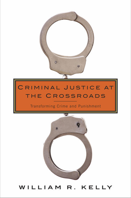 Criminal Justice at the Crossroads, William Kelly