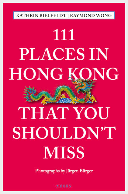 111 Places in Hong Kong that you shouldn't miss, Kathrin Bielfeldt, Raymond Wong