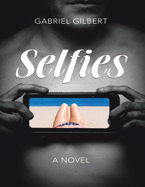 Selfies: A Novel, Gabriel Gilbert