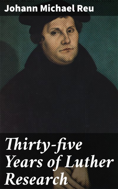 Thirty-five Years of Luther Research, Johann Michael Reu