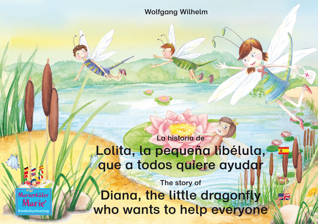 La historia de Lolita, la pequeña libélula, que a todos quiere ayudar. Español-Inglés. / The story of Diana, the little dragonfly who wants to help everyone. Spanish-English, Wolfgang Wilhelm