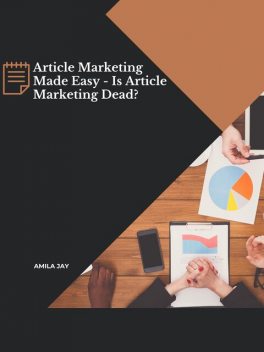 Article Marketing Made Easy – Is Article Marketing Dead, Amila Jay