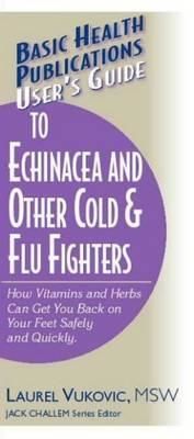 User's Guide to Echinacea and Other Cold & Flu Fighters, Laurel Vukovic