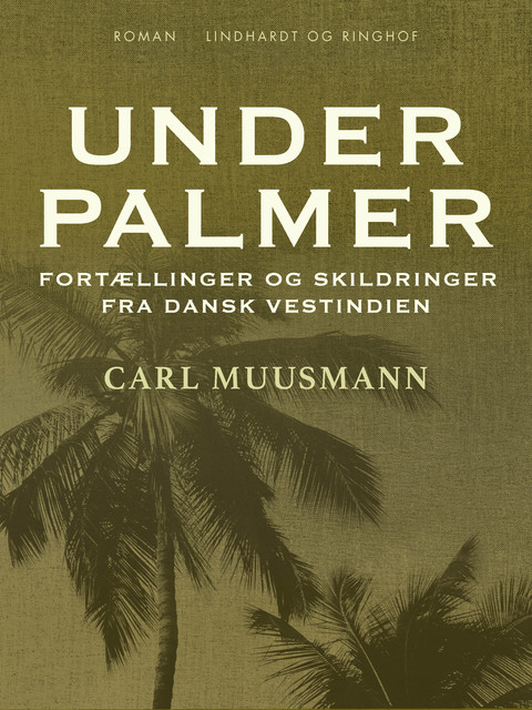 Under palmer: Fortællinger og skildringer fra dansk Vestindien, Carl Muusmann