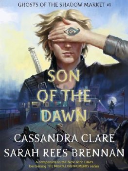 Ghosts of the Shadow Market Book 1: Son of the Dawn, Cassandra Clare