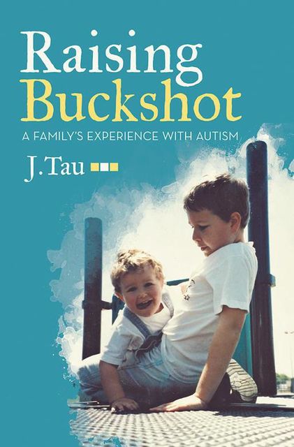 Raising Buckshot: A Family’s Experience With Autism, J.Tau