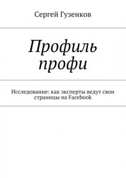 Профиль профи. Исследование: как эксперты ведут свои страницы на Facebook, Сергей Гузенков