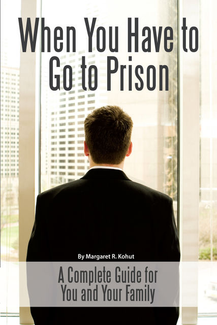 When You Have to Go to Prison, Margaret R.Kohut