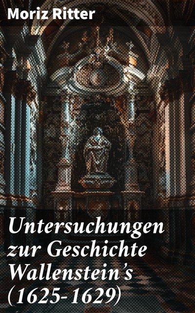Untersuchungen zur Geschichte Wallenstein's (1625–1629), Moriz Ritter