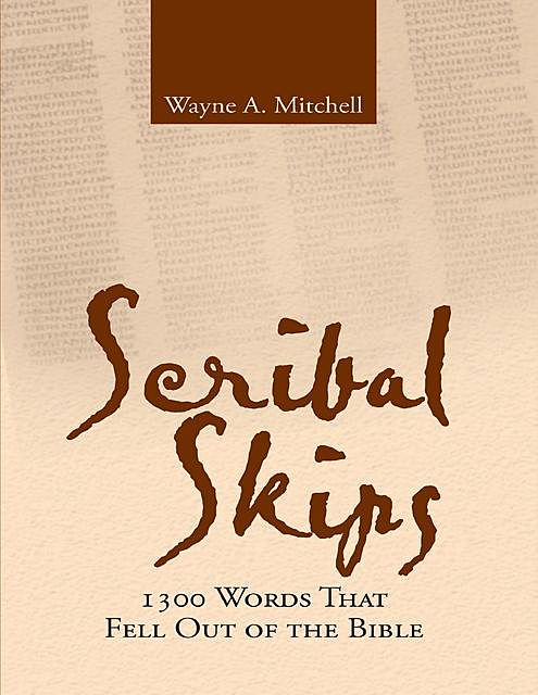 Scribal Skips: 1300 Words That Fell Out of the Bible, Wayne A. Mitchell
