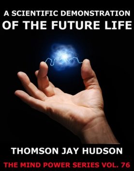 A Scientific Demonstration Of The Future Life, Thomas Jay Hudson
