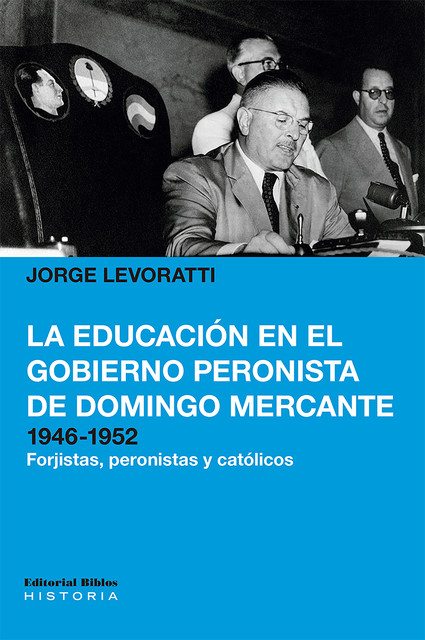 La educación en el gobierno peronista de Domingo Mercante, 1946–1952, Jorge Levoratti