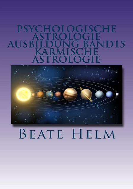 Psychologische Astrologie – Ausbildung Band 15: Karmische Astrologie, Beate Helm