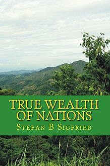 True Wealth of Nations, Stefan B.Sigfried