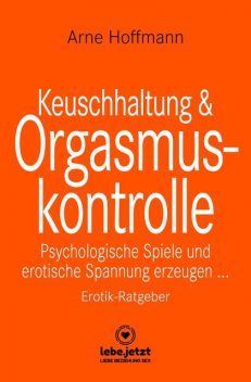 Keuschhaltung und Orgasmuskontrolle | Erotischer Ratgeber, Arne Hoffmann
