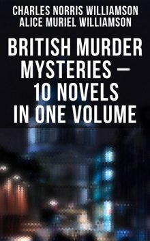 British Murder Mysteries – 10 Novels in One Volume, Alice Muriel Williamson, Charles Williamson