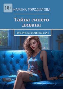 Тайна синего дивана. Юмористический рассказ, Марина Городилова